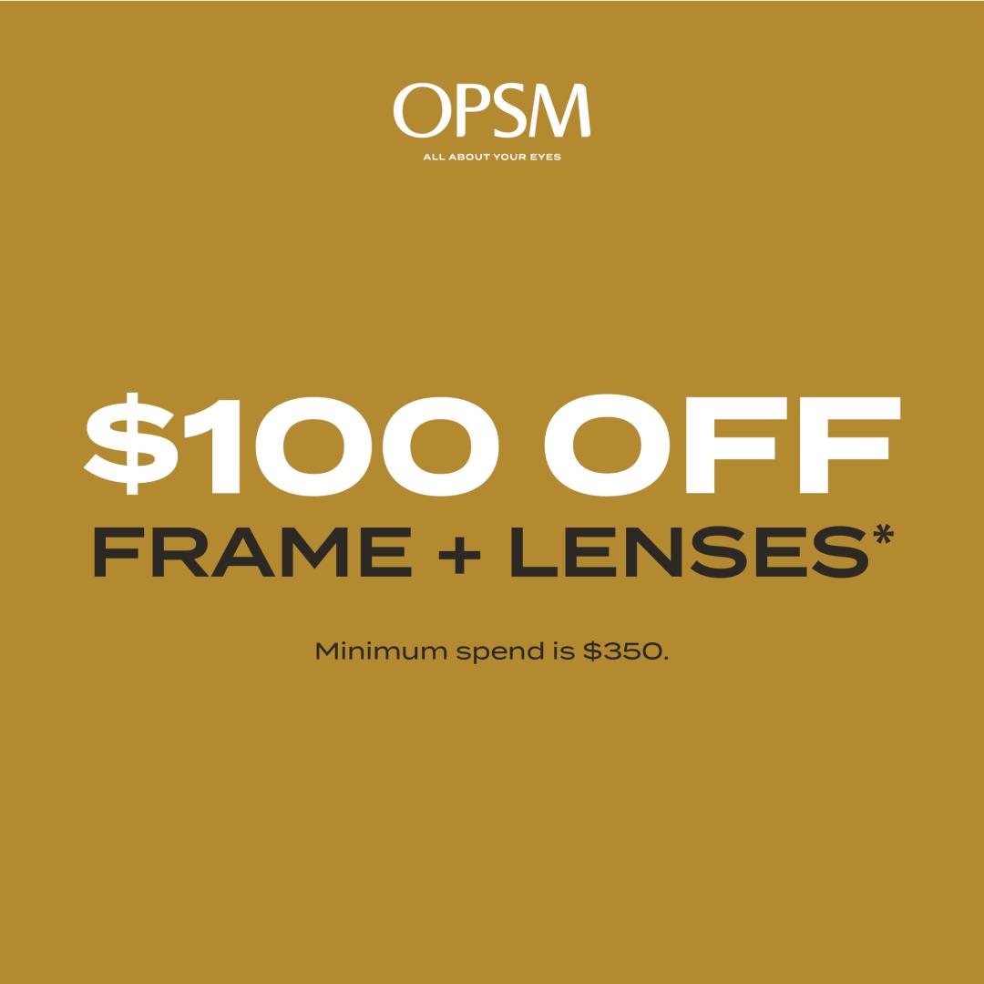 OPSM $100 OFF FRAME + LENSES* Minimum spend is $350.